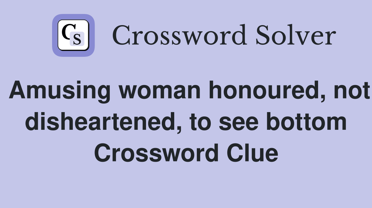 Amusing woman honoured, not disheartened, to see bottom Crossword Clue Answers Crossword Solver